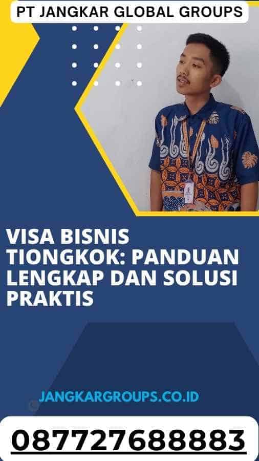 Visa Bisnis Tiongkok Panduan Lengkap dan Solusi Praktis