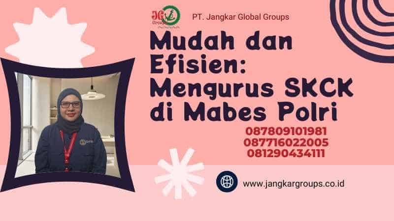 Mudah dan Efisien: Mengurus SKCK di Mabes Polri