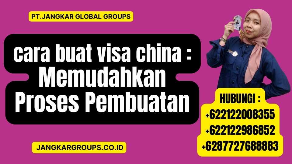 cara buat visa china Memudahkan Proses Pembuatan