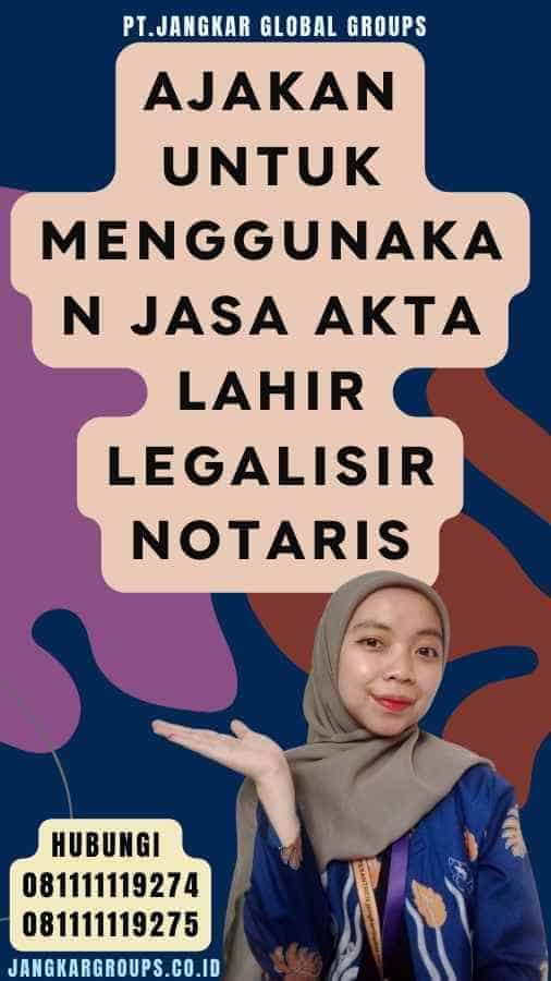 Ajakan untuk Menggunakan Jasa Akta lahir legalisir notaris