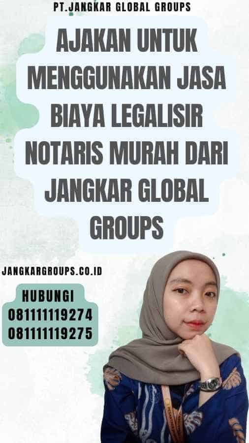 Ajakan untuk Menggunakan Jasa Biaya legalisir notaris Murah dari Jangkar Global Groups