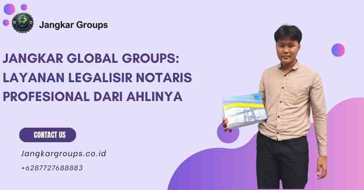 Jangkar Global Groups: Layanan Legalisir Notaris Profesional dari Ahlinya