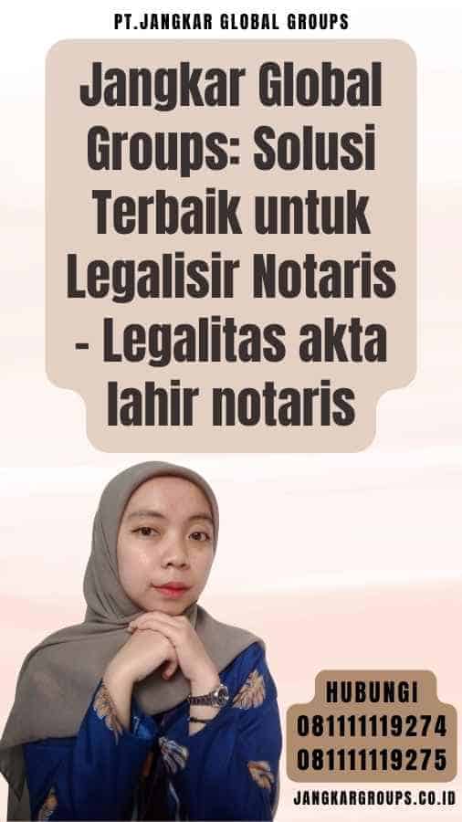 Jangkar Global Groups Solusi Terbaik untuk Legalisir Notaris - Legalitas akta lahir notaris