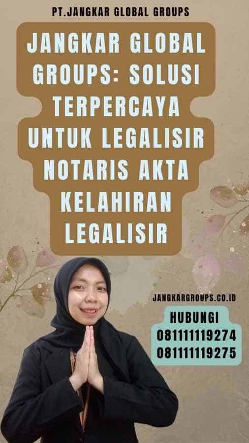 Jangkar Global Groups Solusi Terpercaya untuk Legalisir Notaris akta kelahiran legalisir