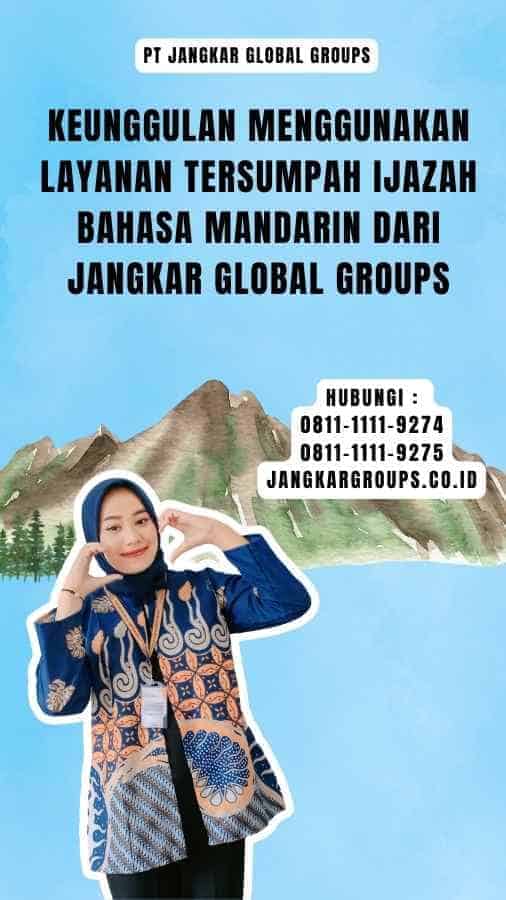 Keunggulan Menggunakan Layanan Tersumpah Ijazah Bahasa Mandarin dari Jangkar Global Groups