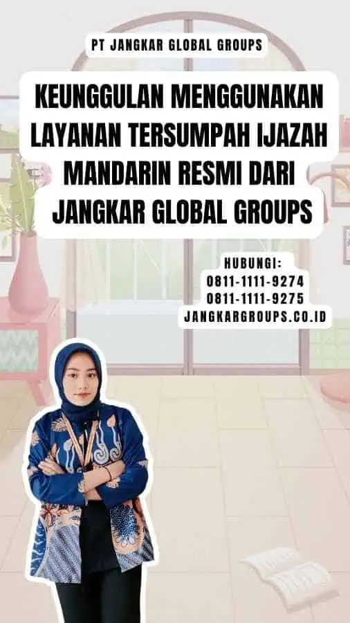 Keunggulan Menggunakan Layanan Tersumpah Ijazah Mandarin Resmi dari Jangkar Global Groups