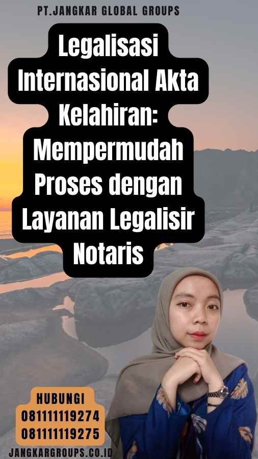 Legalisasi Internasional Akta Kelahiran Mempermudah Proses dengan Layanan Legalisir Notaris