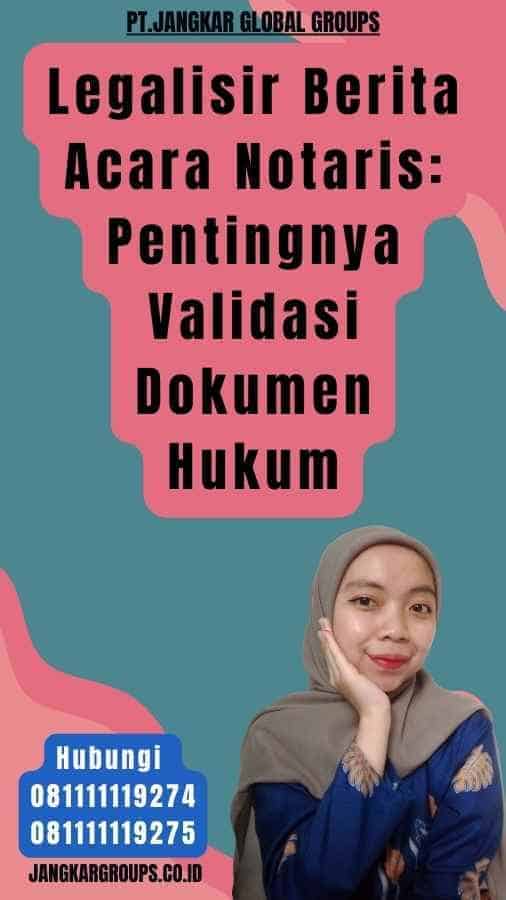 Legalisir Berita Acara Notaris Pentingnya Validasi Dokumen Hukum
