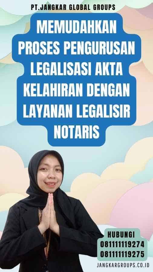 Memudahkan Proses Pengurusan Legalisasi Akta Kelahiran dengan Layanan Legalisir Notaris