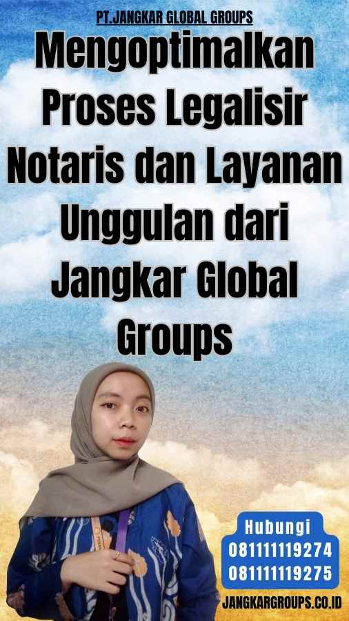 Mengoptimalkan Proses Legalisir Notaris dan Layanan Unggulan dari Jangkar Global Groups