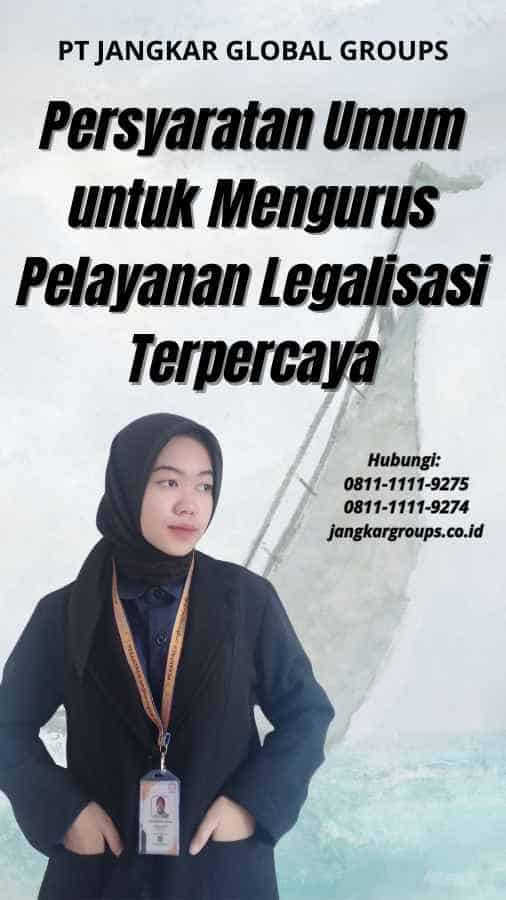 Persyaratan Umum untuk Mengurus Pelayanan Legalisasi Terpercaya