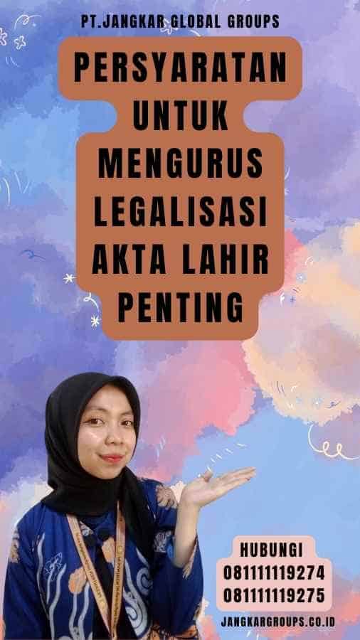 Persyaratan untuk Mengurus Legalisasi akta lahir Penting