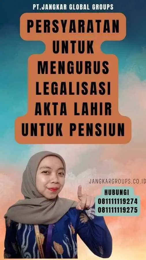 Persyaratan untuk Mengurus Legalisasi akta lahir untuk pensiun