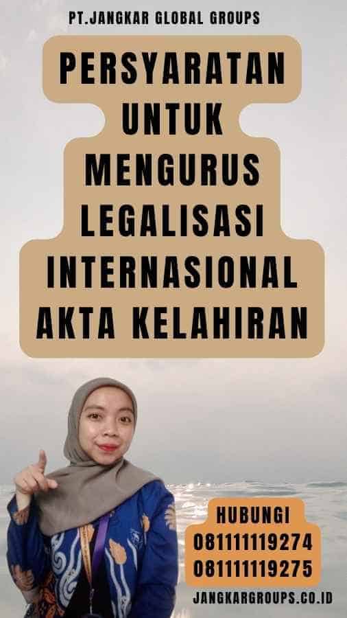 Persyaratan untuk Mengurus Legalisasi internasional akta kelahiran