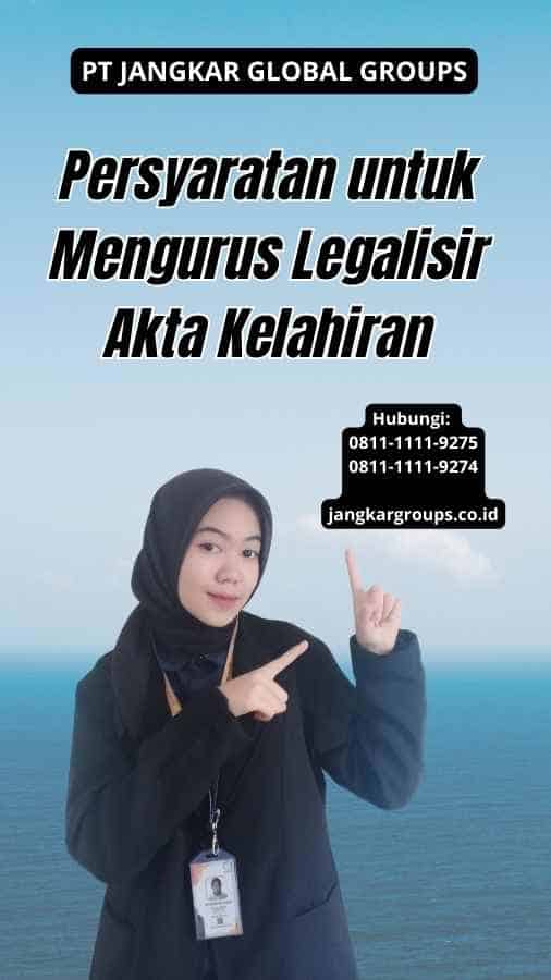 Persyaratan untuk Mengurus Legalisir Akta Kelahiran