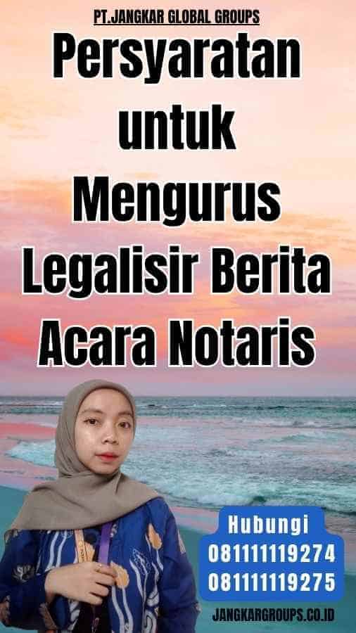 Persyaratan untuk Mengurus Legalisir Berita Acara Notaris