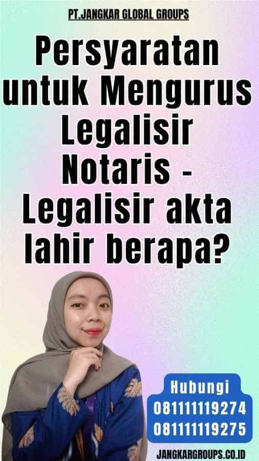 Persyaratan untuk Mengurus Legalisir Notaris - Legalisir akta lahir berapa