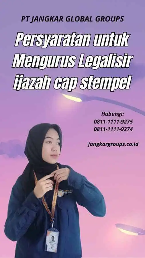 Persyaratan untuk Mengurus Legalisir ijazah cap stempel