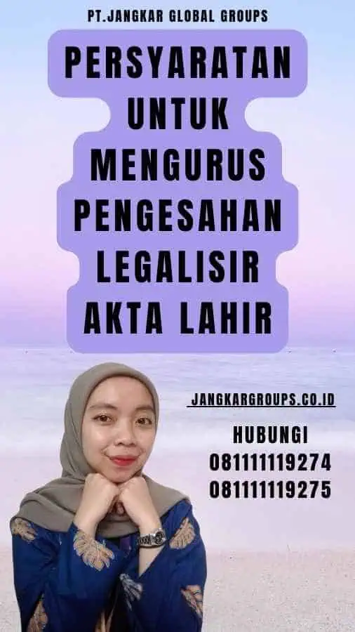 Persyaratan untuk Mengurus Pengesahan legalisir akta lahir