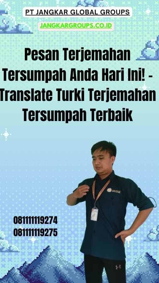 Pesan Terjemahan Tersumpah Anda Hari Ini! - Translate Turki Terjemahan Tersumpah Terbaik