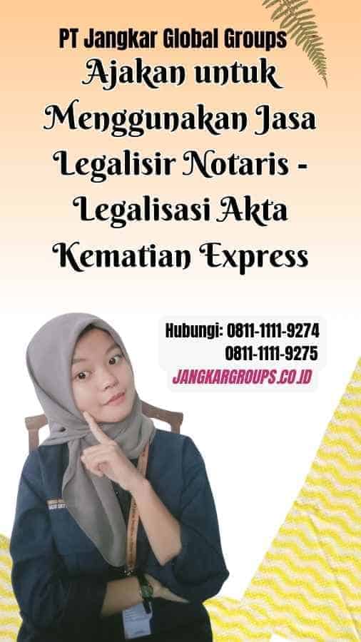 Ajakan untuk Menggunakan Jasa Legalisir Notaris Legalisasi Akta Kematian Express