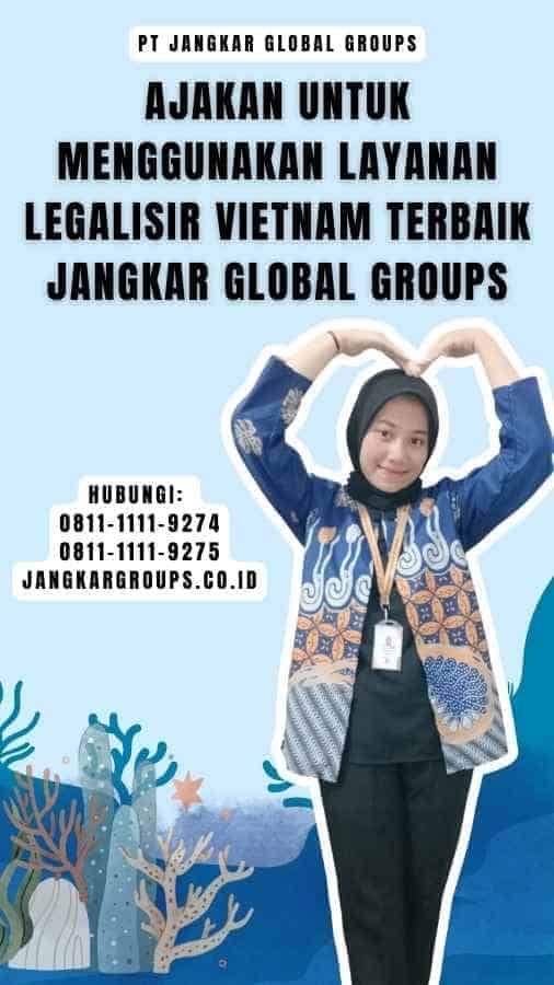Ajakan untuk Menggunakan Layanan Legalisir Vietnam Terbaik Jangkar Global Groups