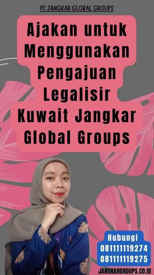 Ajakan untuk Menggunakan Pengajuan Legalisir Kuwait Jangkar Global Groups