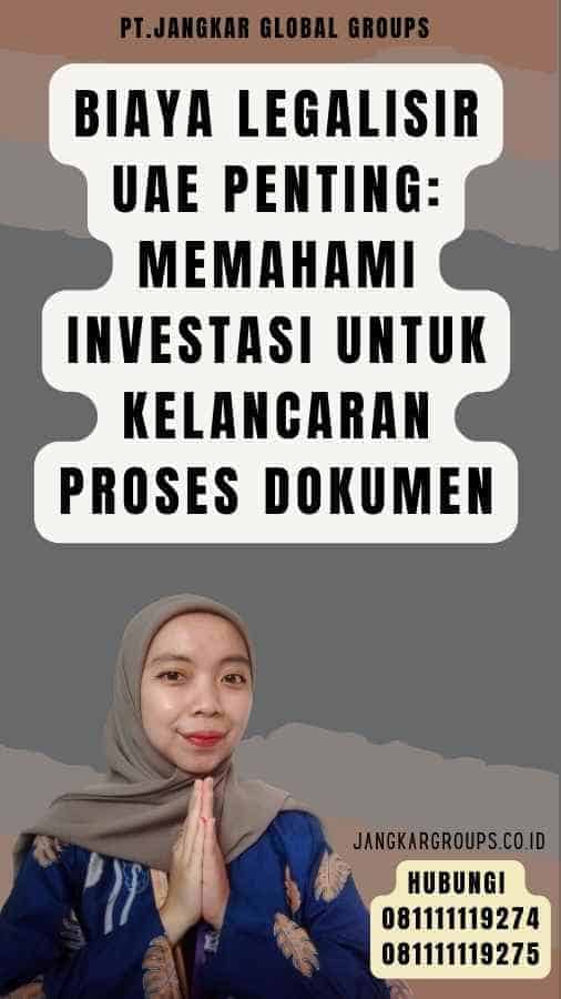 Biaya Legalisir UAE Penting Memahami Investasi untuk Kelancaran Proses Dokumen