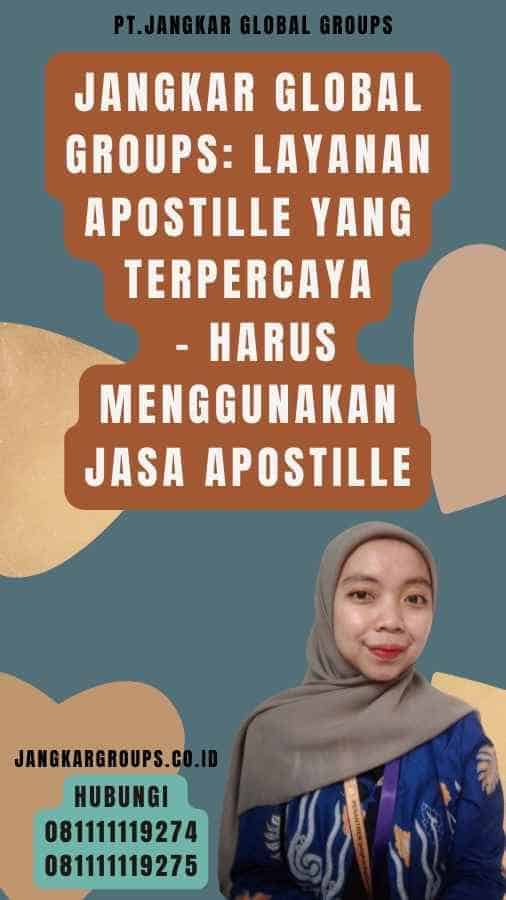 Jangkar Global Groups Layanan Apostille yang Terpercaya - Harus Menggunakan Jasa Apostille
