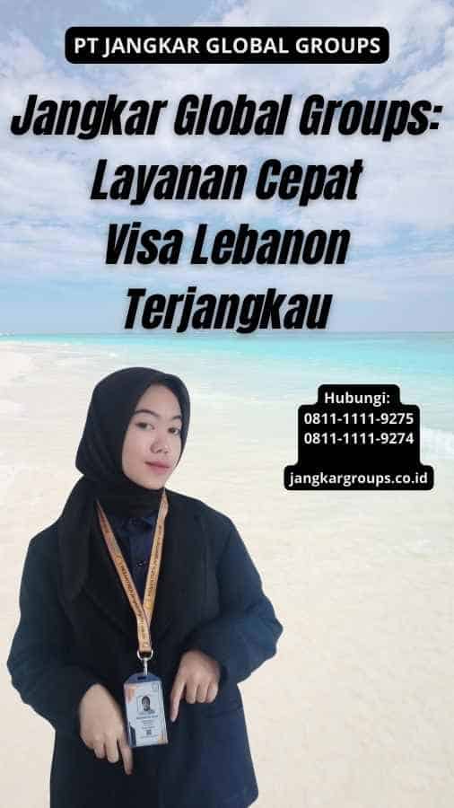 Jangkar Global Groups Layanan Cepat Visa Lebanon Terjangkau