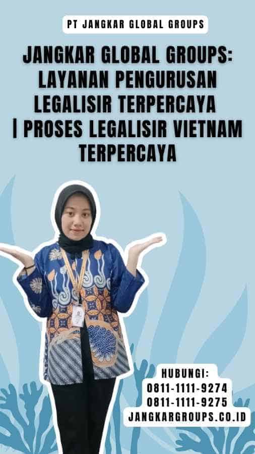 Jangkar Global Groups Layanan Pengurusan Legalisir Terpercaya Proses Legalisir Vietnam Terpercaya