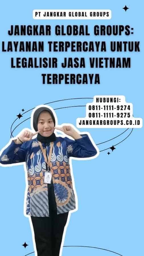 Jangkar Global Groups Layanan Terpercaya untuk Legalisir Jasa Vietnam Terpercaya