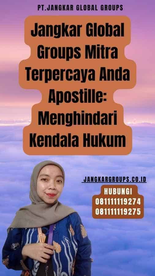 Jangkar Global Groups Mitra Terpercaya Anda Apostille Menghindari Kendala Hukum
