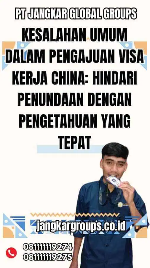 Kesalahan Umum dalam Pengajuan Visa Kerja China: Hindari Penundaan dengan Pengetahuan yang Tepat