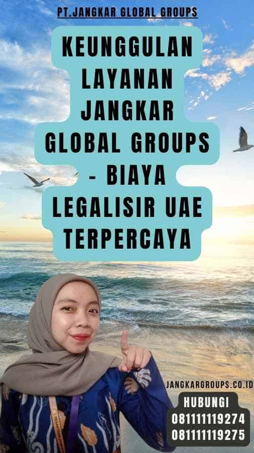 Keunggulan Layanan Jangkar Global Groups - Biaya Legalisir UAE Terpercaya