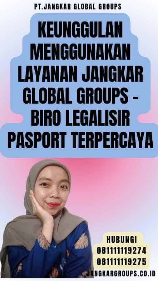 Keunggulan Menggunakan Layanan Jangkar Global Groups - Biro legalisir pasport Terpercaya