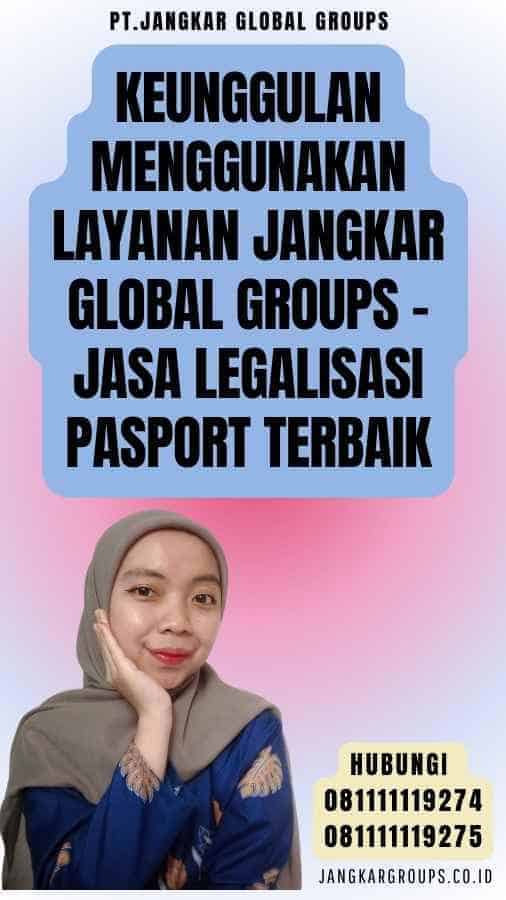 Keunggulan Menggunakan Layanan Jangkar Global Groups - Jasa Legalisasi pasport Terbaik