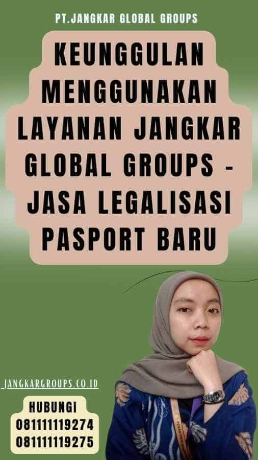 Keunggulan Menggunakan Layanan Jangkar Global Groups - Jasa Legalisasi pasport baru