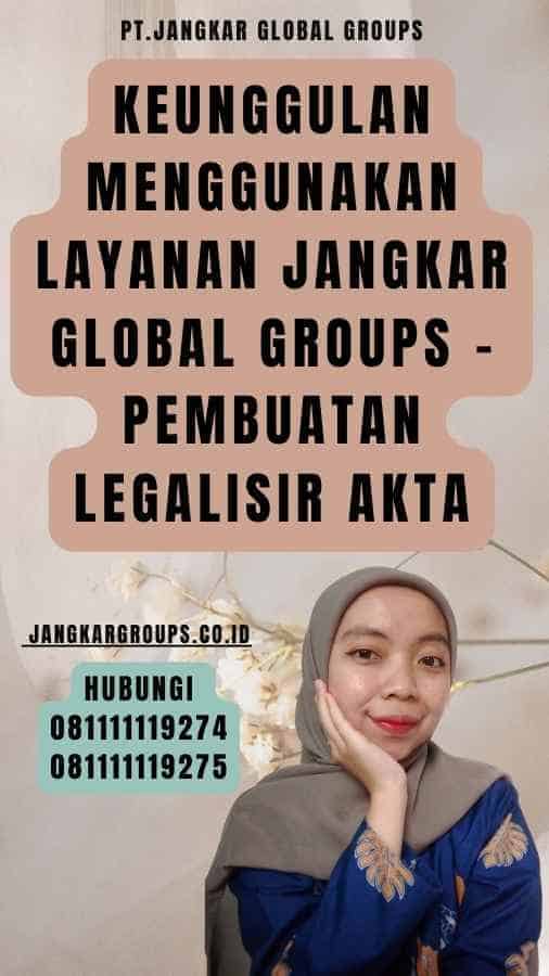 Keunggulan Menggunakan Layanan Jangkar Global Groups - Pembuatan legalisir akta