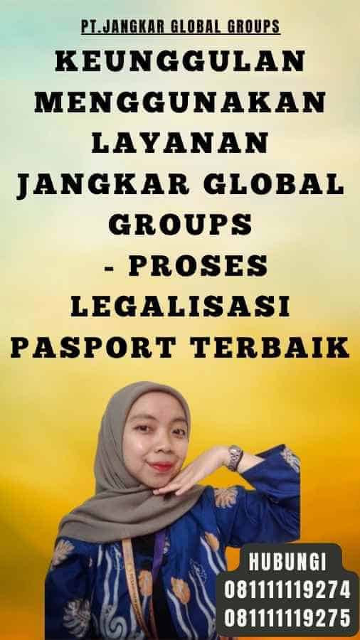 Keunggulan Menggunakan Layanan Jangkar Global Groups - Proses legalisasi pasport Terbaik