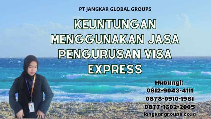 Keuntungan Menggunakan Jasa Pengurusan Visa Express