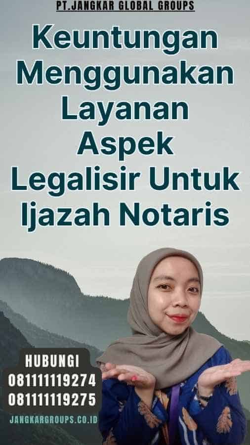 Keuntungan Menggunakan Layanan Aspek Legalisir Untuk Ijazah Notaris