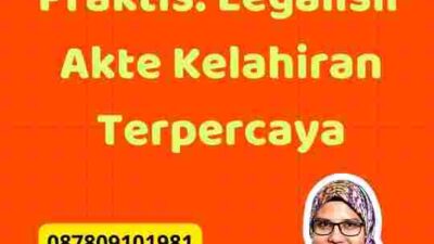 Langkah-langkah Praktis: Legalisir Akte Kelahiran Terpercaya