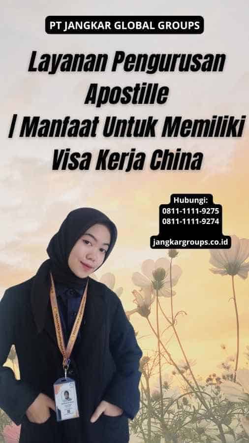 Layanan Pengurusan Apostille Manfaat Untuk Memiliki Visa Kerja China