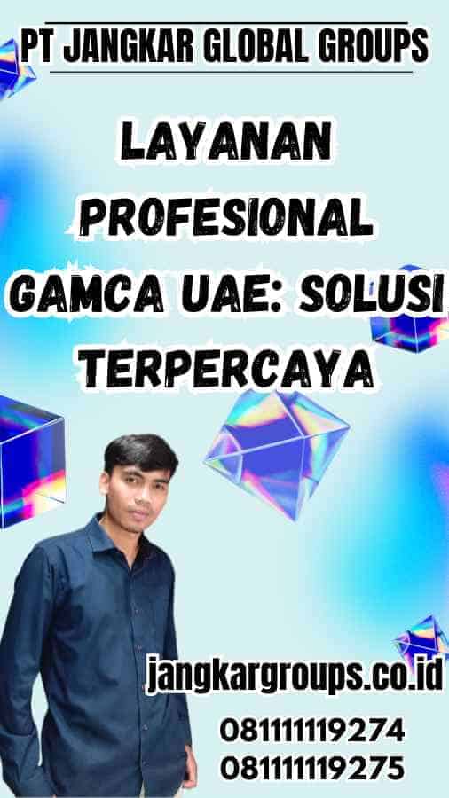 Layanan Profesional Gamca UAE: Solusi Terpercaya