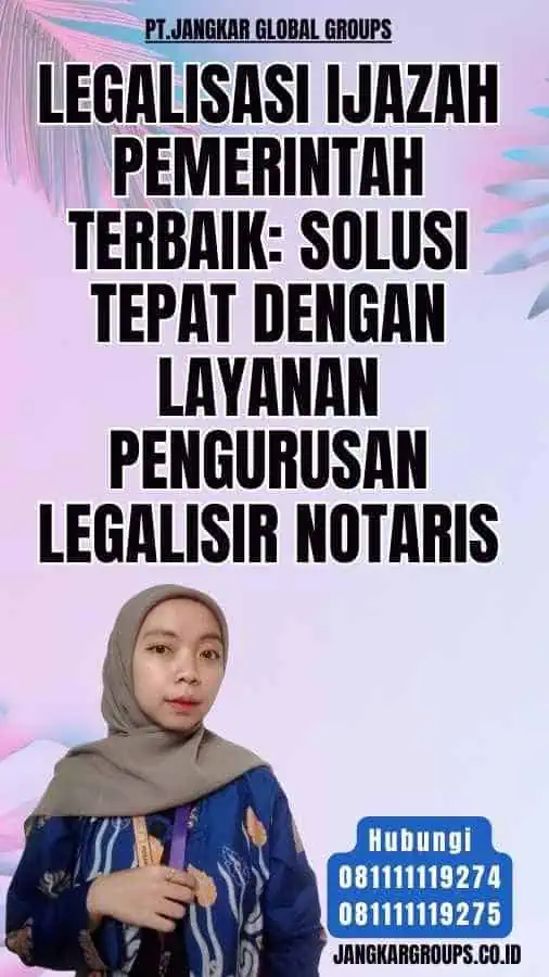 Legalisasi Ijazah Pemerintah Terbaik Solusi Tepat dengan Layanan Pengurusan Legalisir Notaris