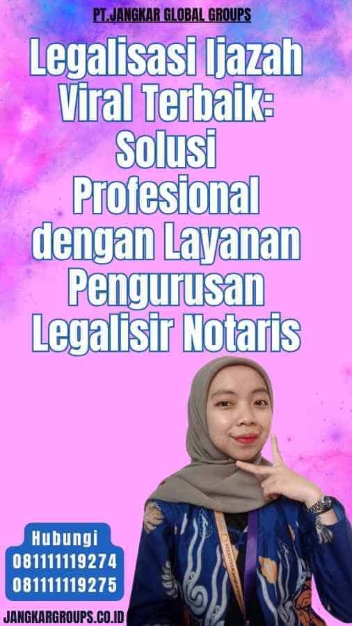 Legalisasi Ijazah Viral Terbaik Solusi Profesional dengan Layanan Pengurusan Legalisir Notaris