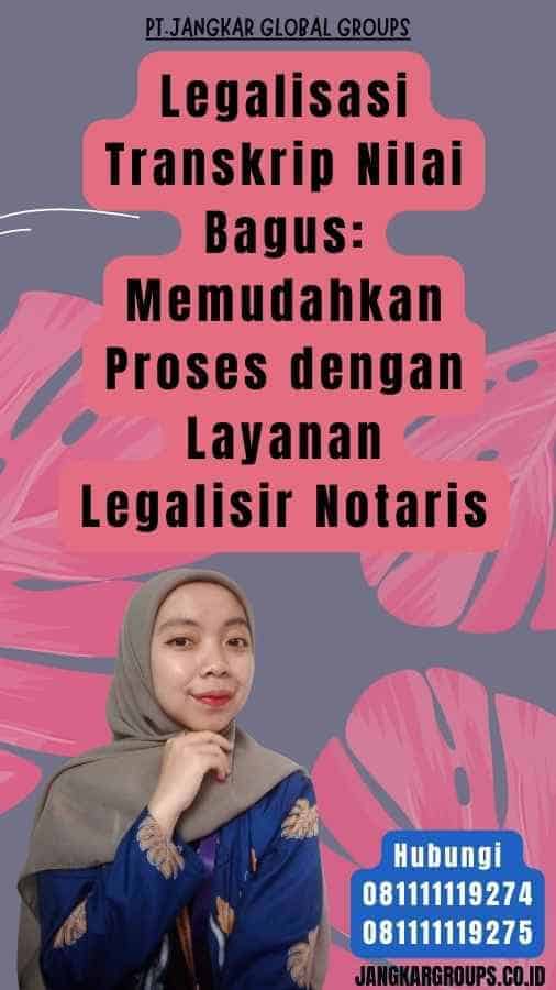 Legalisasi Transkrip Nilai Bagus Memudahkan Proses dengan Layanan Legalisir Notaris