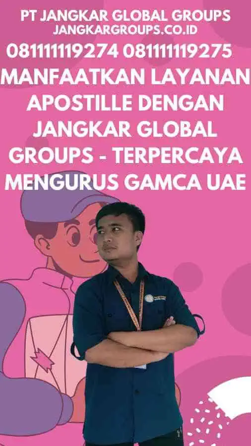 Manfaatkan Layanan Apostille dengan Jangkar Global Groups - Terpercaya Mengurus Gamca UAE