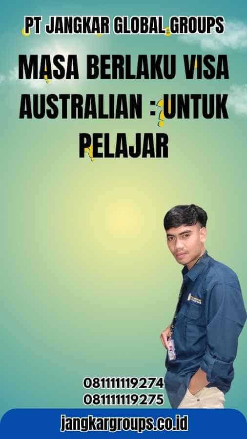 Masa Berlaku Visa Australian : untuk Pelajar